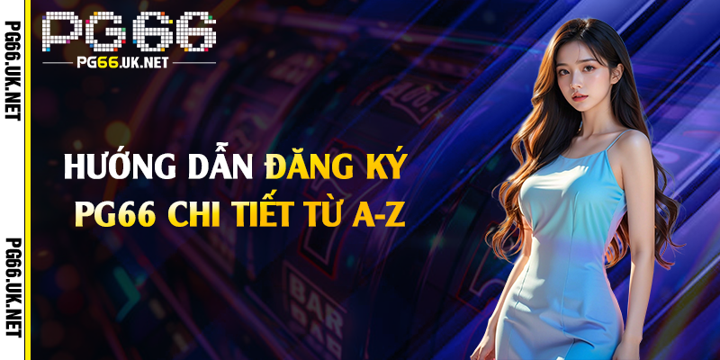 Hướng dẫn đăng ký PG66 chi tiết từ A-Z