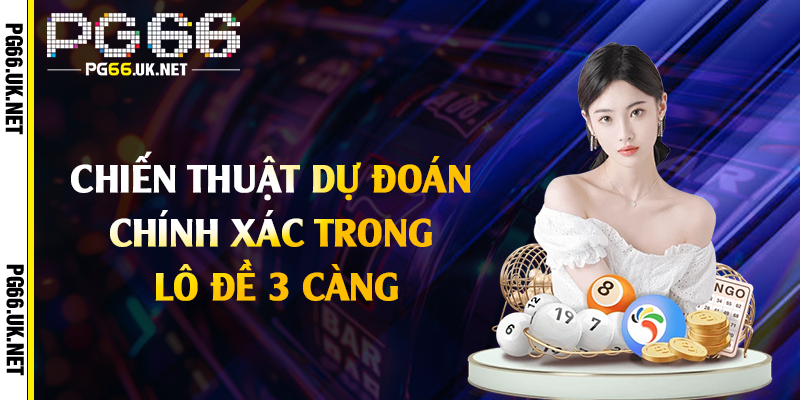 Chiến thuật dự đoán chính xác trong lô đề 3 càng