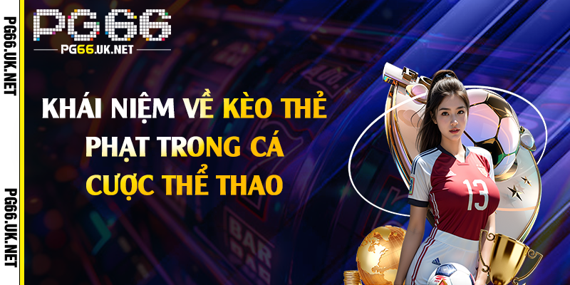 Khái niệm về kèo thẻ phạt trong cá cược thể thao