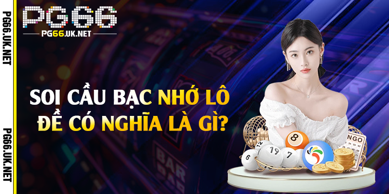 Soi cầu bạc nhớ lô đề có nghĩa là gì?