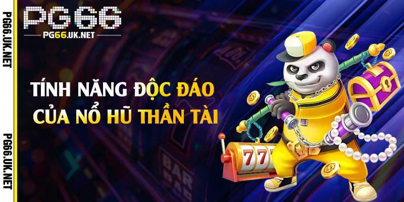 Tính năng độc đáo của nổ hũ thần tài
