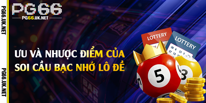 Ưu và nhược điểm của soi cầu bạc nhớ lô đề 